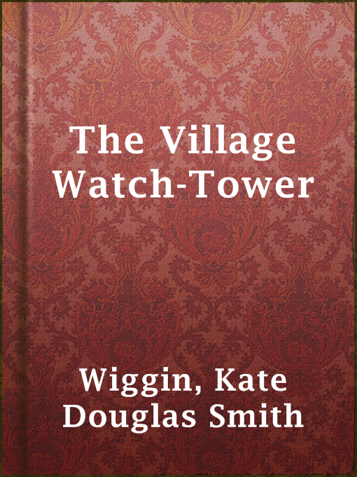 Title details for The Village Watch-Tower by Kate Douglas Smith Wiggin - Available